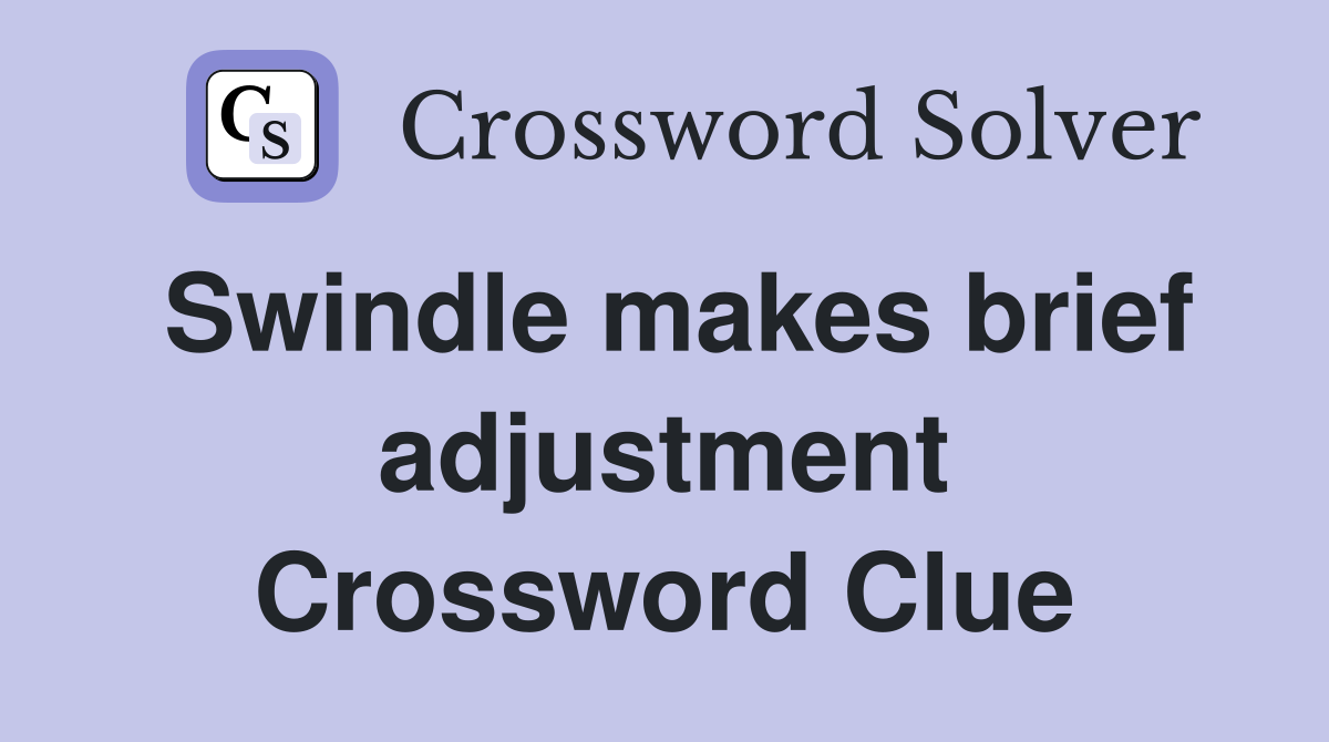 Swindle makes brief adjustment crossword clue answers crossword solver